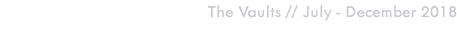 The Vaults // July - December 2018